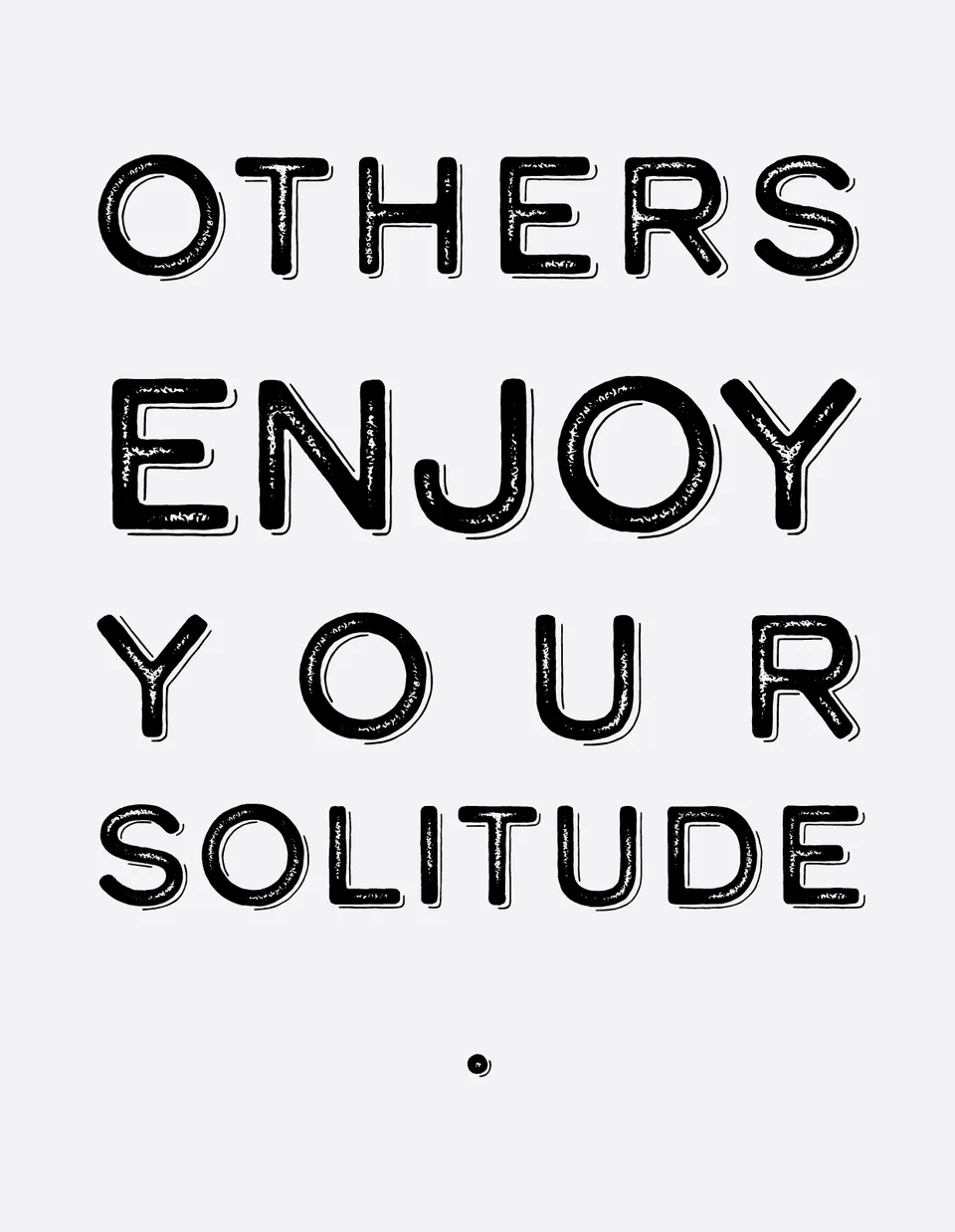 Black lettering on white reads: Others enjoy your solitude.