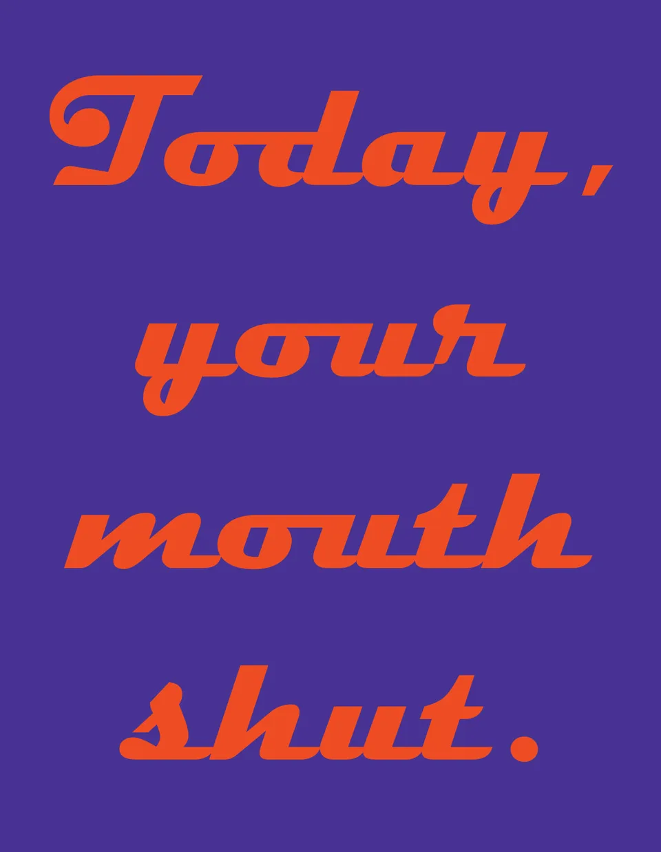 Orange lettering on purple reads: Today, your mouth shut.