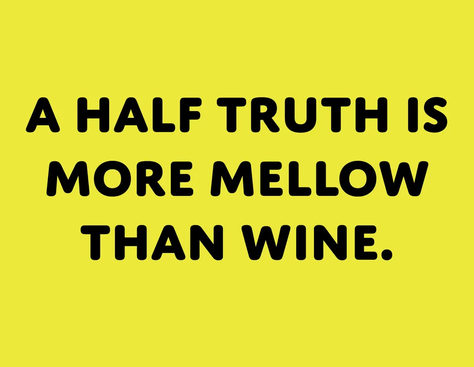 Black lettering on yellow reads: A half truth is more mellow than wine.