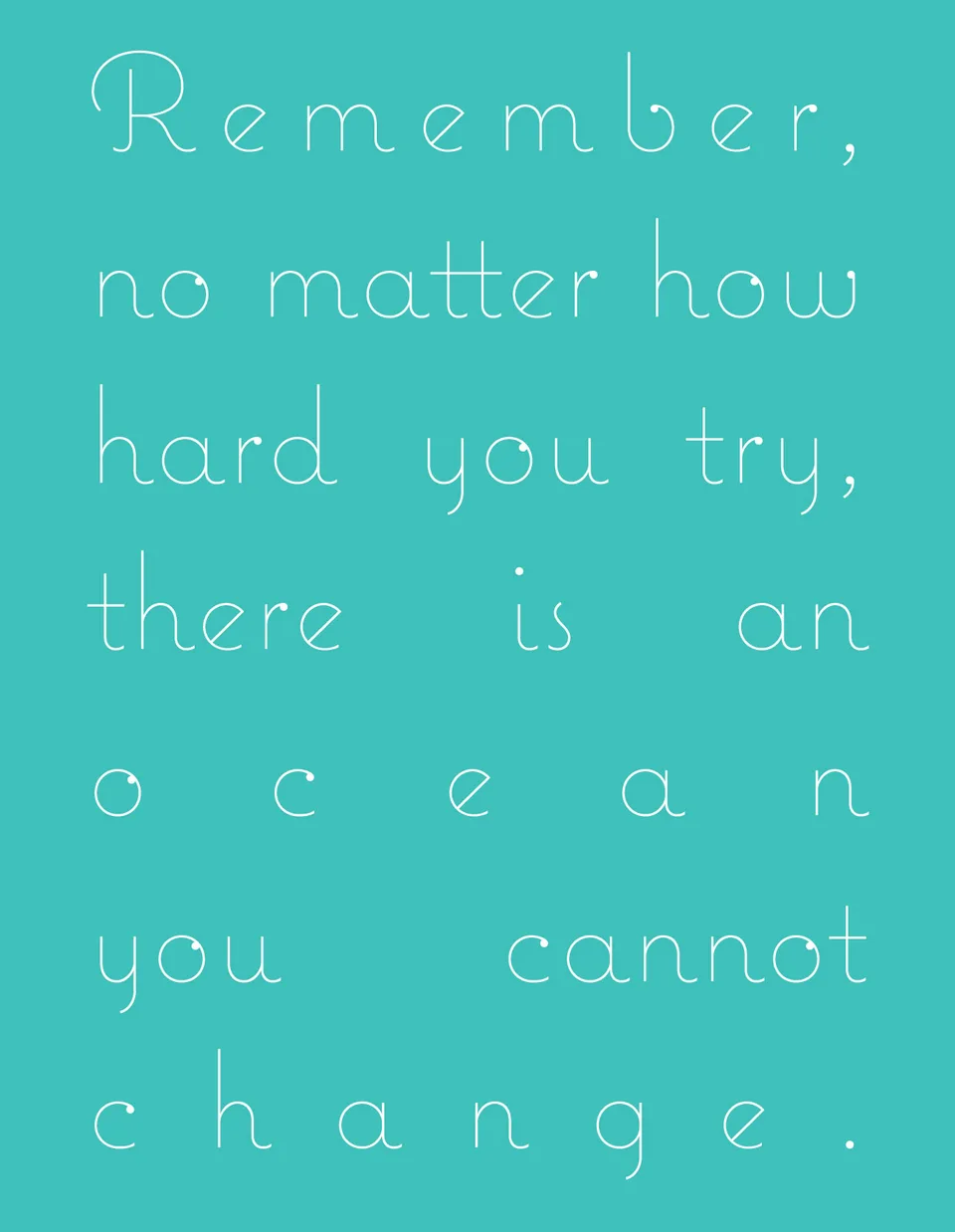 Pale lettering on turquoise reads: Remember, no matter how hard you try, there is an ocean you cannot change.