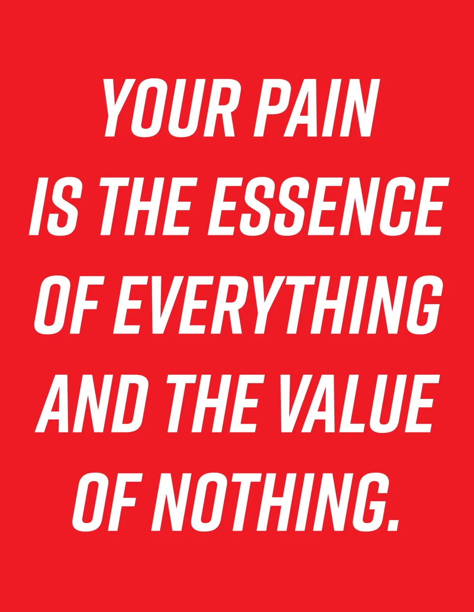 White lettering on red reads: Your pain is the essence of everything and the value of nothing.