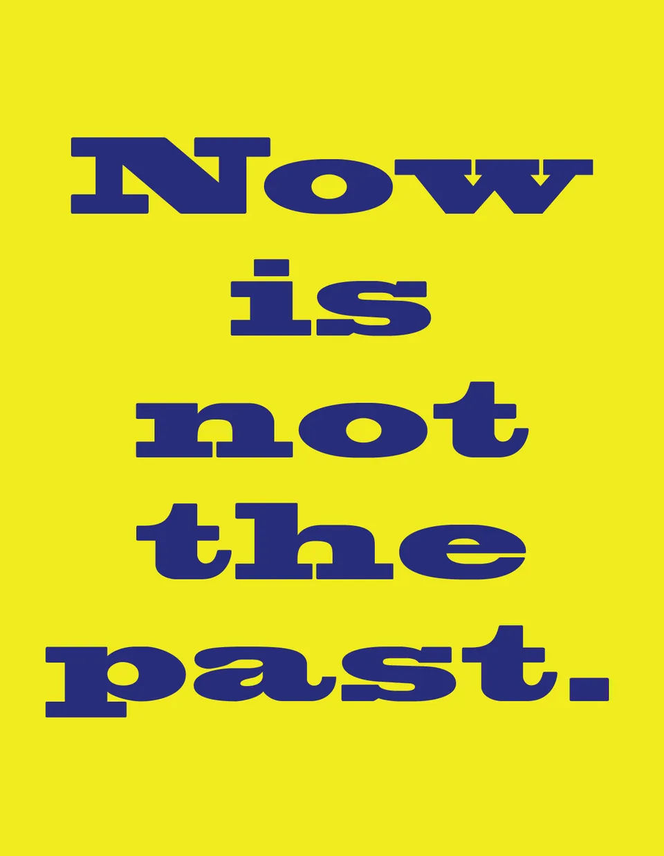Dark blue lettering on yellow reads: Now is not the past.